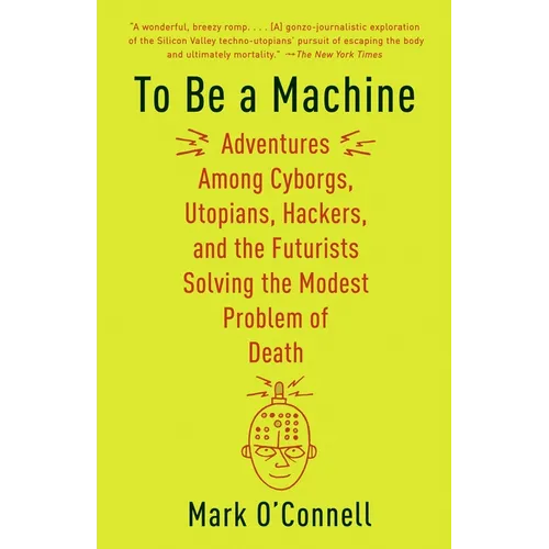 To Be a Machine: Adventures Among Cyborgs, Utopians, Hackers, and the Futurists Solving the Modest Problem of Death - Paperback