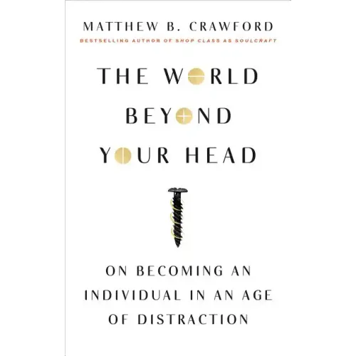The World Beyond Your Head: On Becoming an Individual in an Age of Distraction