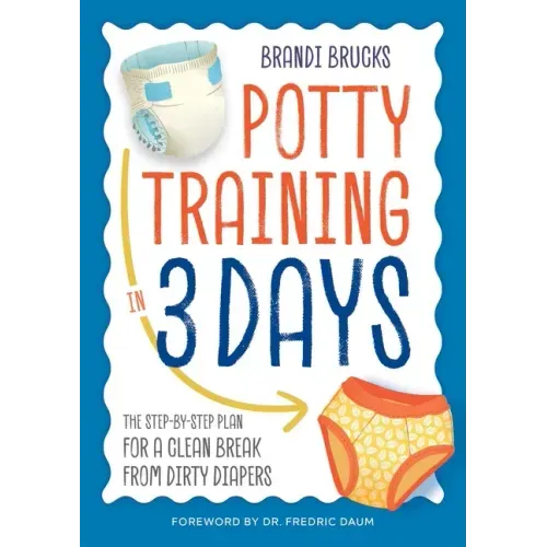 Potty Training in 3 Days: The Step-By-Step Plan for a Clean Break from Dirty Diapers