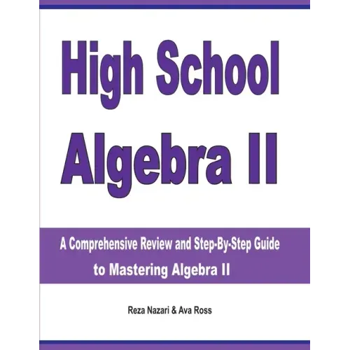 High School Algebra II: A Comprehensive Review and Step-by-Step Guide to Mastering Algebra II