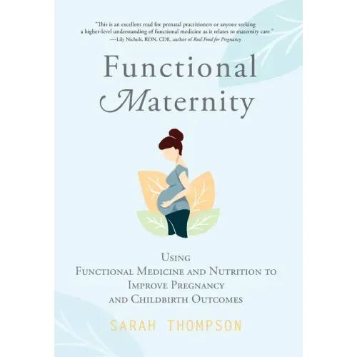 Functional Maternity: Using Functional Medicine and Nutrition to Improve Pregnancy and Childbirth Outcomes