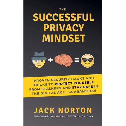 The Successful Privacy Mindset: Proven Security Hacks And Tricks To Protect Yourself From Stalkers And Stay Safe In The Digital Age...Guaranteed!