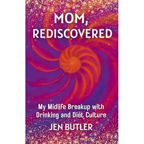Mom, Rediscovered: My Midlife Breakup with Drinking and Diet Culture - Paperback