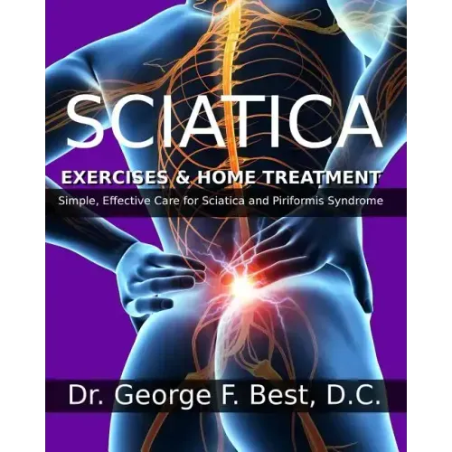 Sciatica Exercises & Home Treatment: Simple, Effective Care For Sciatica and Piriformis Syndrome