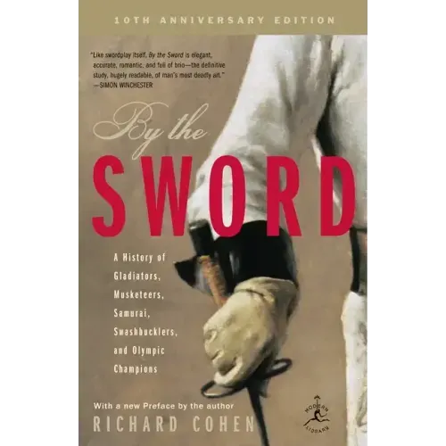 By the Sword: A History of Gladiators, Musketeers, Samurai, Swashbucklers, and Olympic Champions; 10th Anniversary Edition
