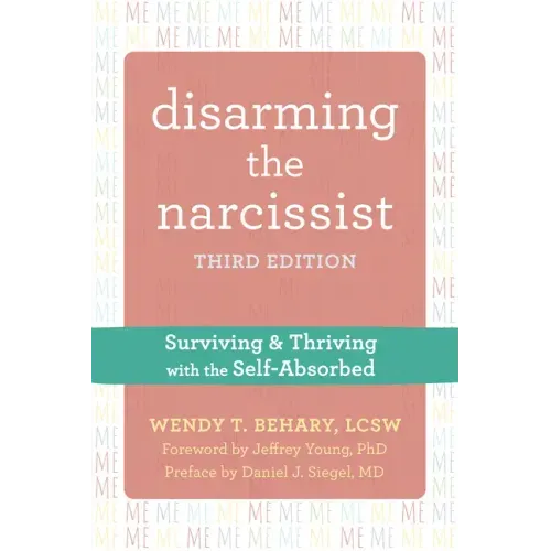 Disarming the Narcissist: Surviving and Thriving with the Self-Absorbed