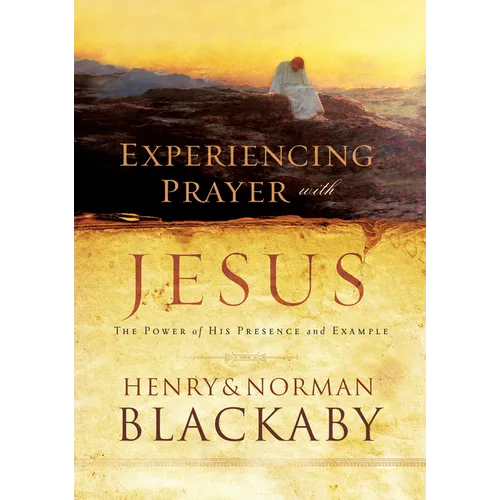 Experiencing Prayer with Jesus: The Power of His Presence and Example