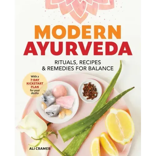 Modern Ayurveda: Rituals, Recipes, and Remedies for Balance