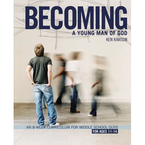 The Becoming a Young Man of God: An 8-Week Curriculum for Middle School Guys