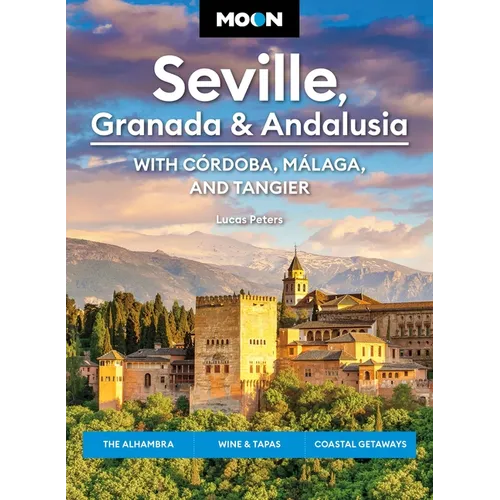 Moon Seville, Granada & Andalusia: With Cordoba, Malaga & Tangier: The Alhambra, Wine & Tapas, Coastal Getaways