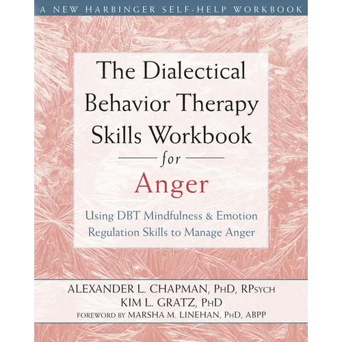 The Dialectical Behavior Therapy Skills Workbook for Anger: Using DBT Mindfulness and Emotion Regulation Skills to Manage Anger