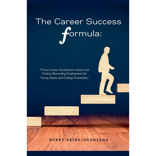 The Career Success Formula: Proven Career Development Advice and Finding Rewarding Employment for Young Adults and College Graduates