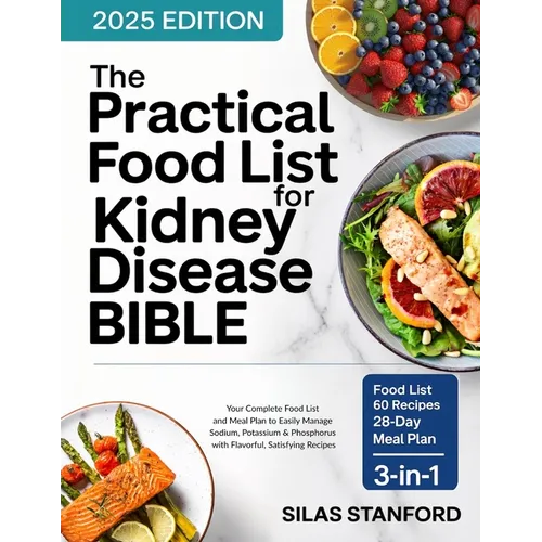 The Practical Food List for Kidney Disease Bible: Your Complete Food List and Meal Plan to Easily Manage Sodium, Potassium, and Phosphorus with Flavor