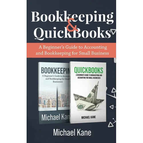 Bookkeeping and QuickBooks: A Beginner's Guide to Accounting and Bookkeeping for Small Business