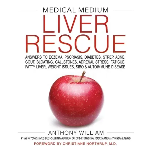 Medical Medium Liver Rescue: Answers to Eczema, Psoriasis, Diabetes, Strep, Acne, Gout, Bloating, Gallstones, Adrenal Stress, Fatigue, Fatty Liver, We