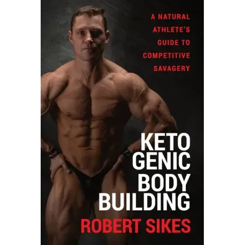 Ketogenic Bodybuilding: A Natural Athlete's Guide to Competitive Savagery