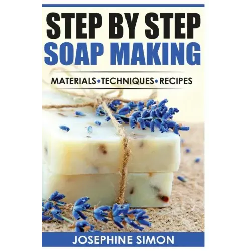 Step by Step Soap Making: Material - Techniques - Recipes