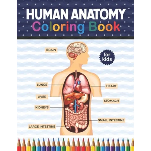 Human Anatomy Coloring Book For Kids: Human Body Anatomy Coloring Book For Kids, Boys and Girls and Medical Students. Human Anatomy Medical Super fun