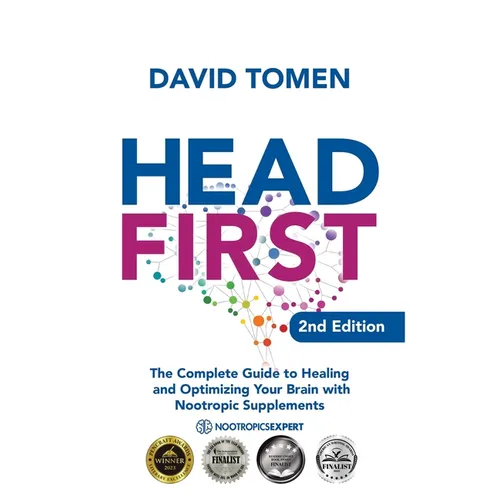 Head First: The Complete Guide to Healing and Optimizing Your Brain with Nootropic Supplements - 2nd Edition