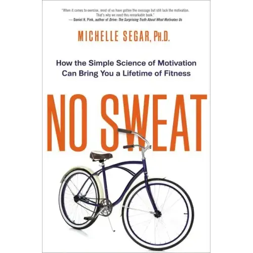 No Sweat: How the Simple Science of Motivation Can Bring You a Lifetime of Fitness