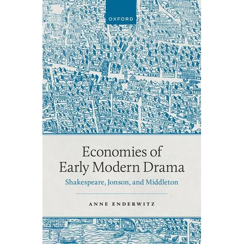 Economies of Early Modern Drama: Shakespeare, Jonson, and Middleton