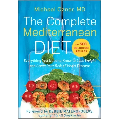 The Complete Mediterranean Diet: Everything You Need to Know to Lose Weight and Lower Your Risk of Heart Disease... with 500 Delicious Recipes