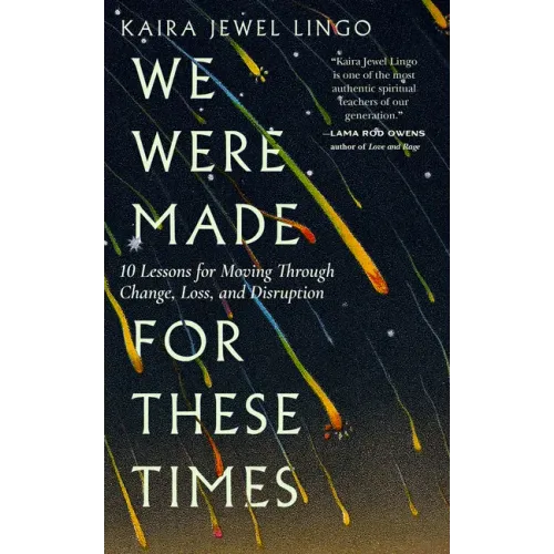 We Were Made for These Times: Ten Lessons for Moving Through Change, Loss, and Disruption