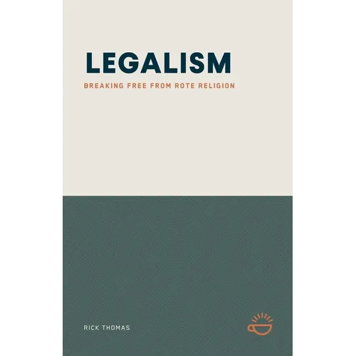 Legalism: Breaking Free from Rote Religion