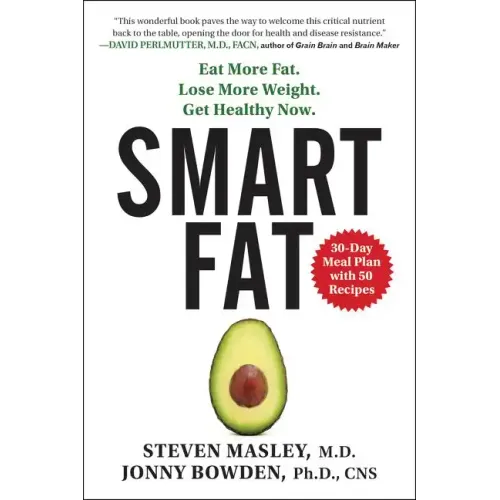 Smart Fat: Eat More Fat. Lose More Weight. Get Healthy Now.