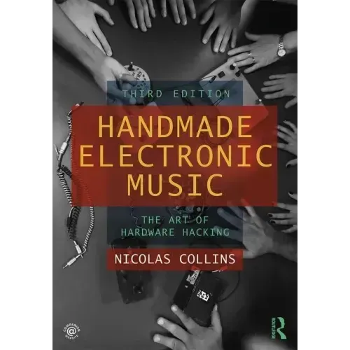 Handmade Electronic Music: The Art of Hardware Hacking