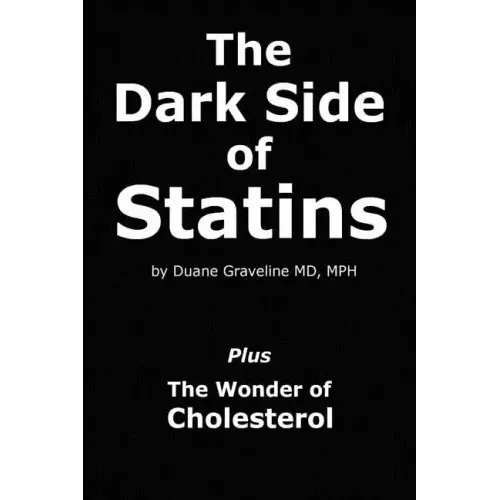 The Dark Side of Statins: Plus: The Wonder of Cholesterol