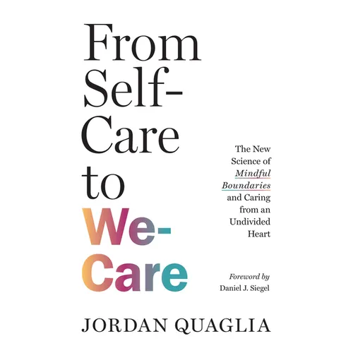 From Self-Care to We-Care: The New Science of Mindful Boundaries and Caring from an Undivided Heart