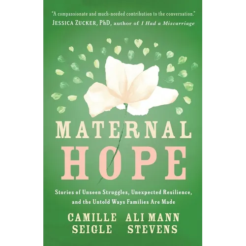 Maternal Hope: Stories of Unseen Struggles, Unexpected Resilience, and the Untold Ways Families Are Made
