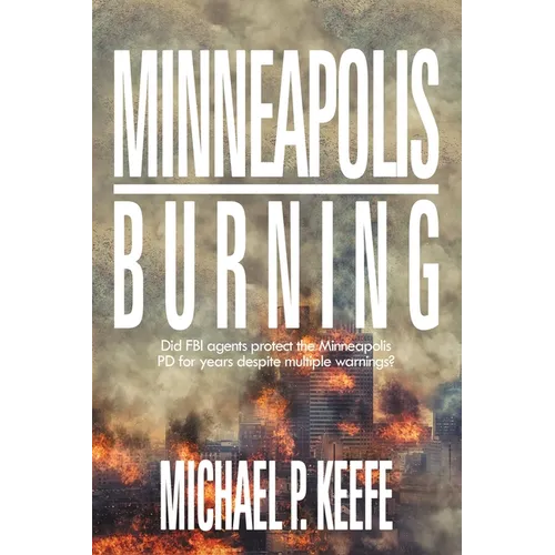 Minneapolis Burning: Did Fbi Agents Protect the Minneapolis Pd for Years Despite Multiple Warnings? - Paperback