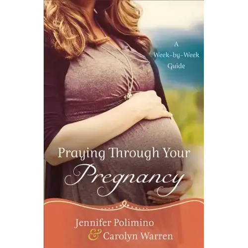 Praying Through Your Pregnancy: A Week-By-Week Guide