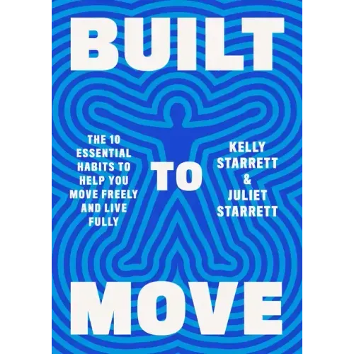 Built to Move: The Ten Essential Habits to Help You Move Freely and Live Fully