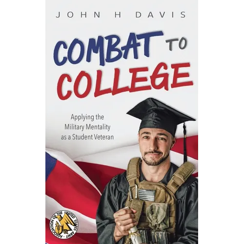Combat to College: Applying the Military Mentality as a Student Veteran - Paperback