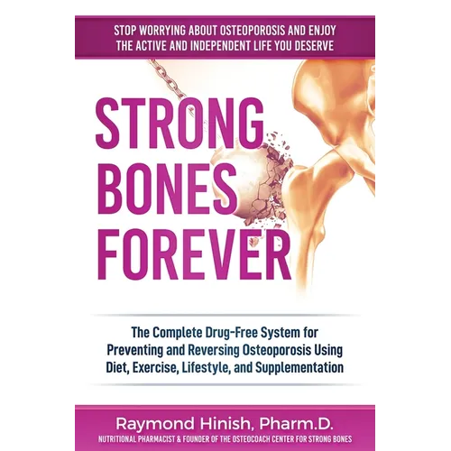 Strong Bones Forever: The Complete Drug-Free System for Preventing and Reversing Osteoporosis Using Diet, Exercise, Lifestyle, and Supplentation