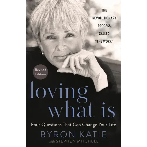 Loving What Is, Revised Edition: Four Questions That Can Change Your Life; The Revolutionary Process Called the Work