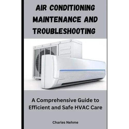 Air Conditioning Maintenance and Troubleshooting: A Comprehensive Guide to Efficient and Safe HVAC Care