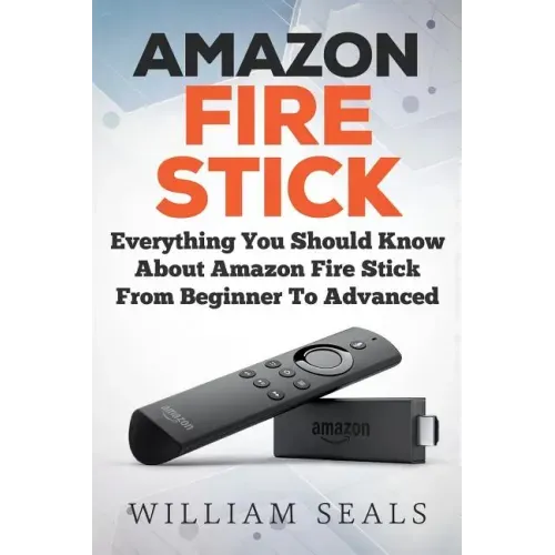 Amazon Fire Stick: Everything You Should Know About Amazon Fire Stick From Beginner To Advanced