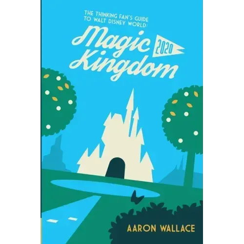 The Thinking Fan's Guide to Walt Disney World: Magic Kingdom 2020