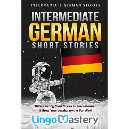 Intermediate German Short Stories: 10 Captivating Short Stories to Learn German & Grow Your Vocabulary the Fun Way!