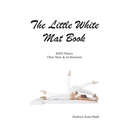 The Little White Mat Book KRN Pilates Then, Now and In-Between