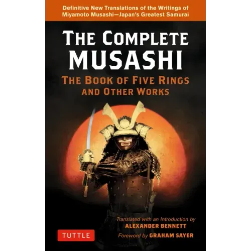 The Complete Musashi: The Book of Five Rings and Other Works: Definitive New Translations of the Writings of Miyamoto Musashi - Japan's Greatest Samur