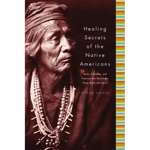 Healing Secrets of the Native Americans: Herbs, Remedies, and Practices That Restore the Body, Refresh the Mind, and Rebuild the Spirit