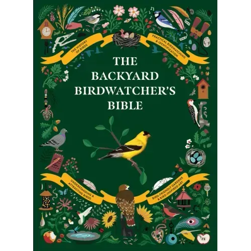 The Backyard Birdwatcher's Bible: Birds, Behaviors, Habitats, Identification, Art & Other Home Crafts