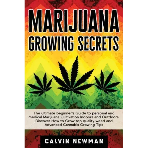 Marijuana Growing Secrets: The Ultimate Beginner's Guide to Personal and Medical Marijuana Cultivation Indoors and Outdoors. Discover How to Grow