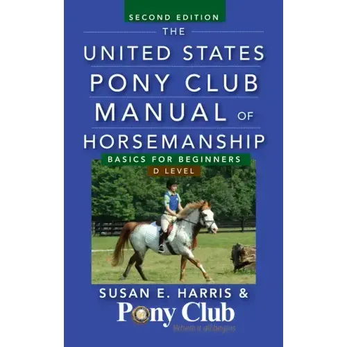 The United States Pony Club Manual of Horsemanship: Basics for Beginners/D Level
