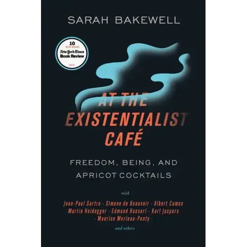 At the Existentialist Café: Freedom, Being, and Apricot Cocktails with Jean-Paul Sartre, Simone de Beauvoir, Albert Camus, Martin Heidegger, Maurice M